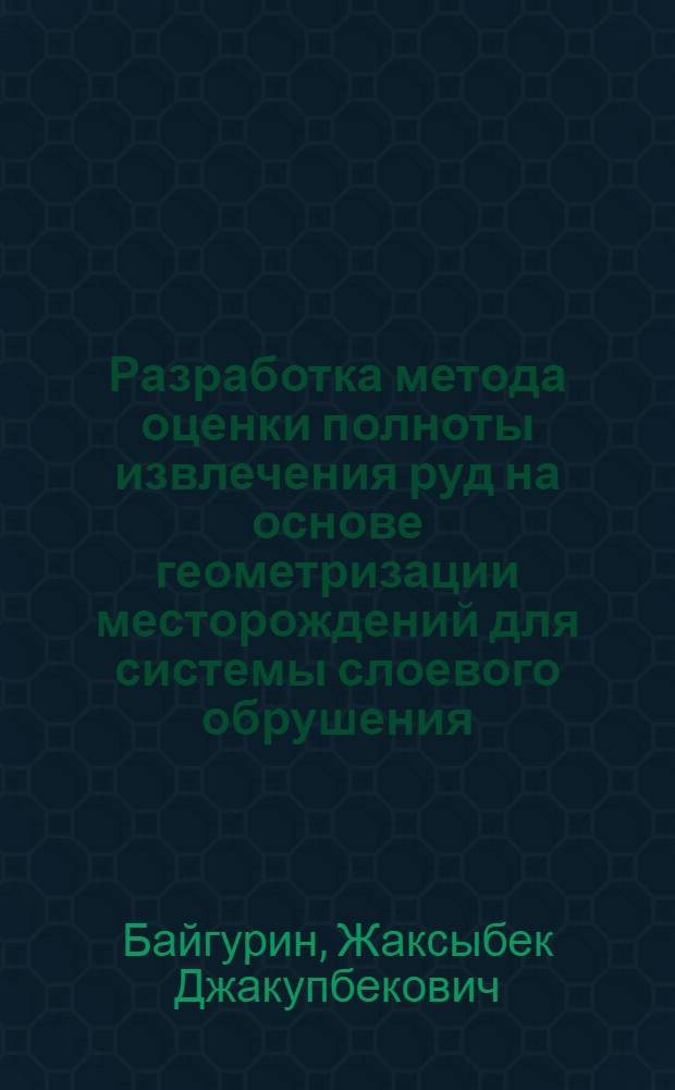Разработка метода оценки полноты извлечения руд на основе геометризации месторождений для системы слоевого обрушения : Автореф. дис. на соиск. учен. степ. к. т. н
