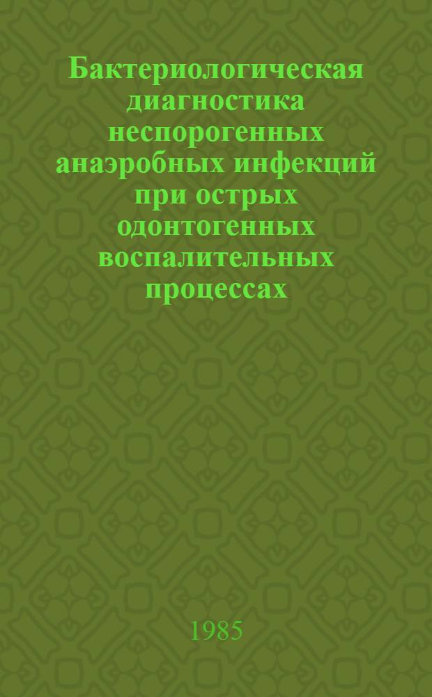 Бактериологическая диагностика неспорогенных анаэробных инфекций при острых одонтогенных воспалительных процессах : Метод. рекомендации