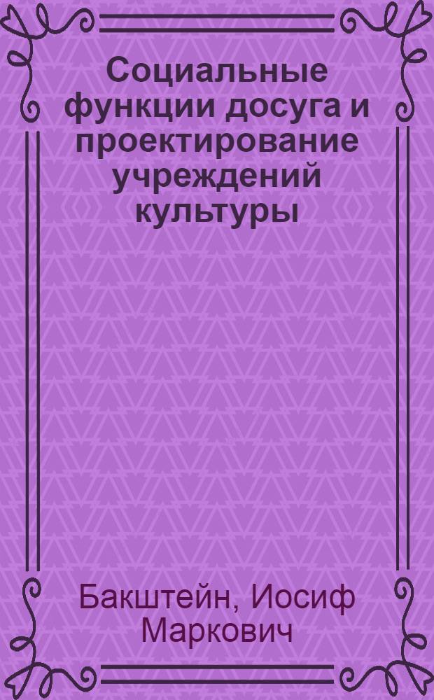 Социальные функции досуга и проектирование учреждений культуры : Автореф. дис. на соиск. учен. степ. канд. филос. наук : (09.00.09)