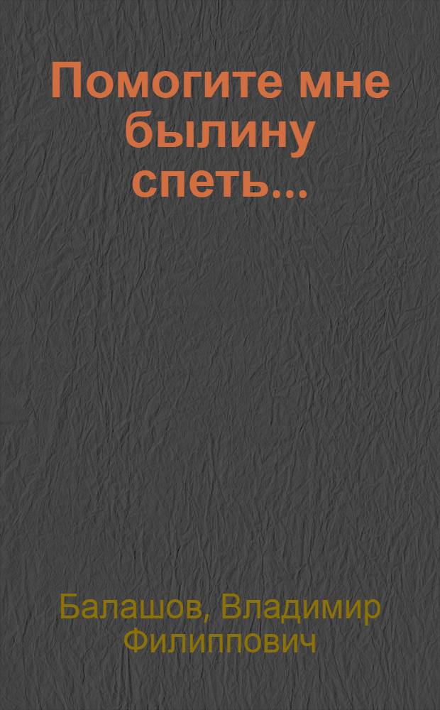 Помогите мне былину спеть... : Пьеса в 2 д