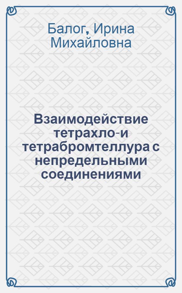 Взаимодействие тетрахлор- и тетрабромтеллура с непредельными соединениями : Автореф. дис. на соиск. учен. степ. канд. хим. наук : (02.00.03)