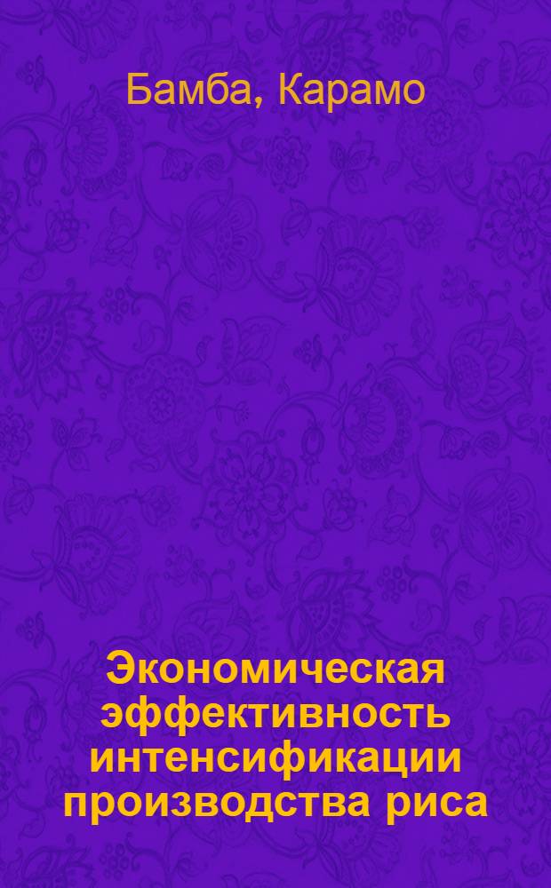 Экономическая эффективность интенсификации производства риса : (Опыт работы совхозов УзССР и возможности его использ. в Респ. Гвинея) : Автореф. дис. на соиск. учен. степ. канд. экон. наук : (08.00.22)