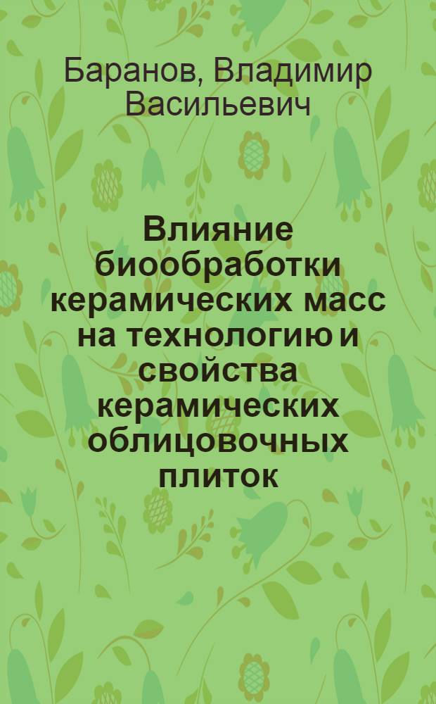 Влияние биообработки керамических масс на технологию и свойства керамических облицовочных плиток : Автореф. дис. на соиск. учен. степ. канд. техн. наук : (05.17.11)