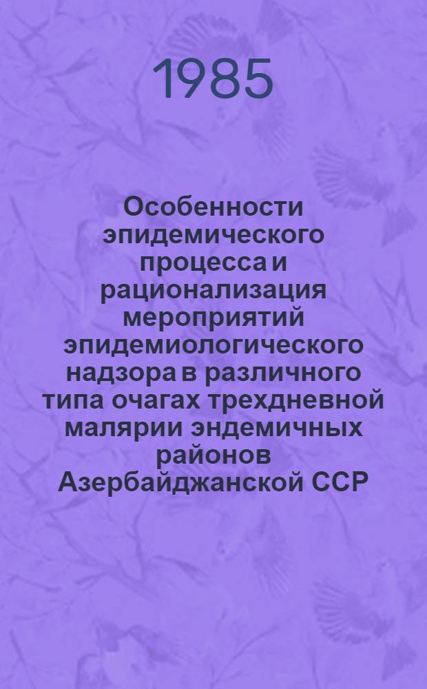 Особенности эпидемического процесса и рационализация мероприятий эпидемиологического надзора в различного типа очагах трехдневной малярии эндемичных районов Азербайджанской ССР : Автореф. дис. на соиск. учен. степ. к. м. н