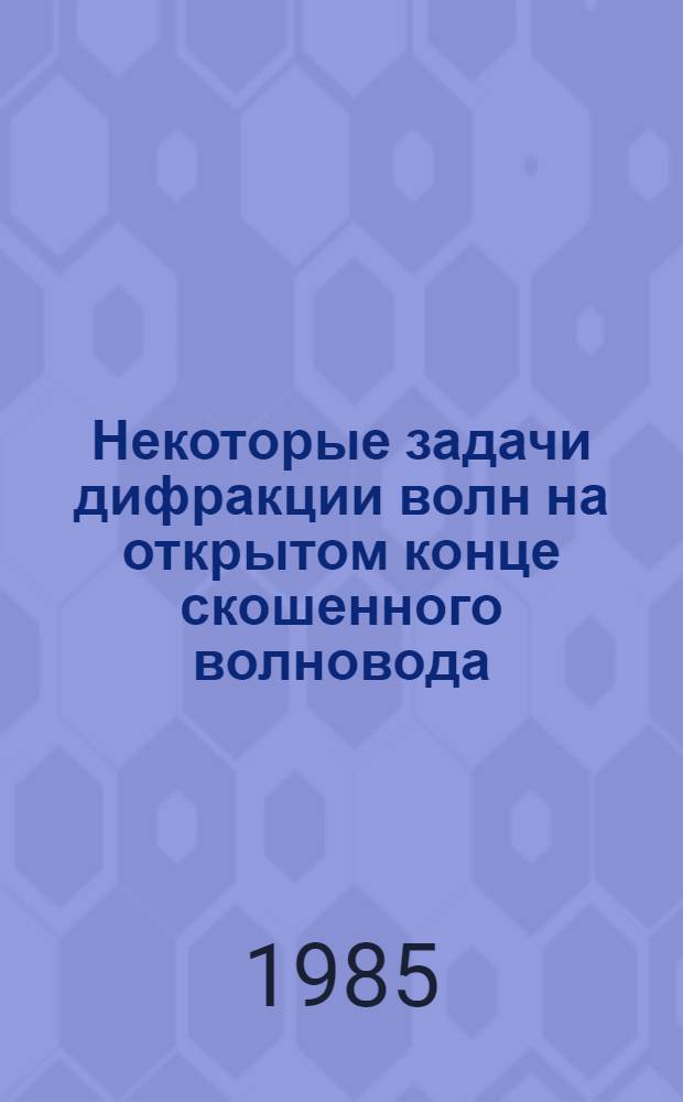 Некоторые задачи дифракции волн на открытом конце скошенного волновода = Some wave difraction problems on the open-ended obliquely truncated wave quide