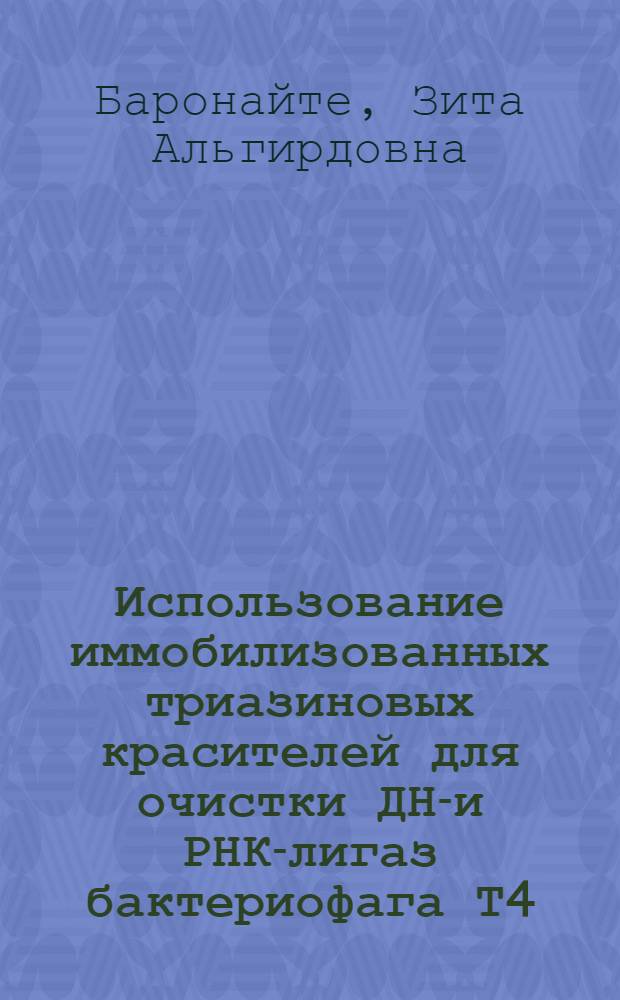Использование иммобилизованных триазиновых красителей для очистки ДНК- и РНК-лигаз бактериофага Т4 : Автореф. дис. на соиск. учен. степ. к. б. н