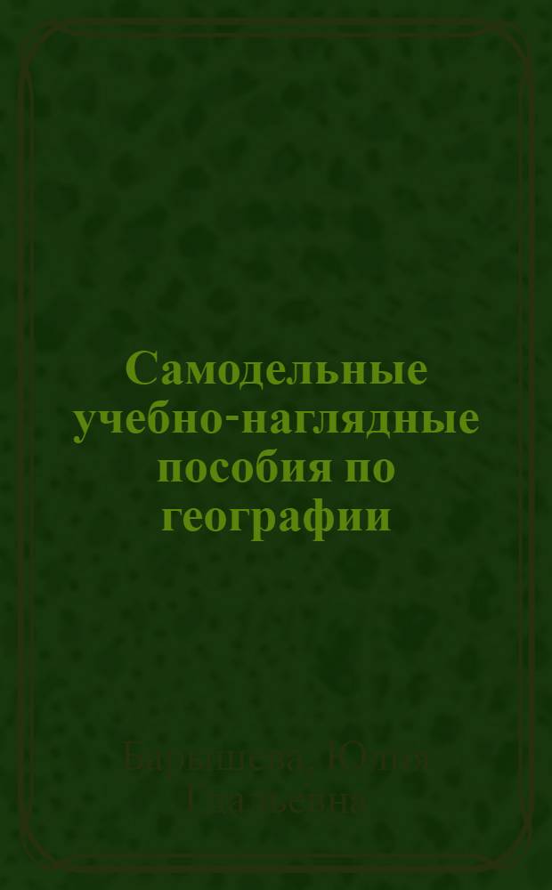 Самодельные учебно-наглядные пособия по географии : Метод. рекомендации