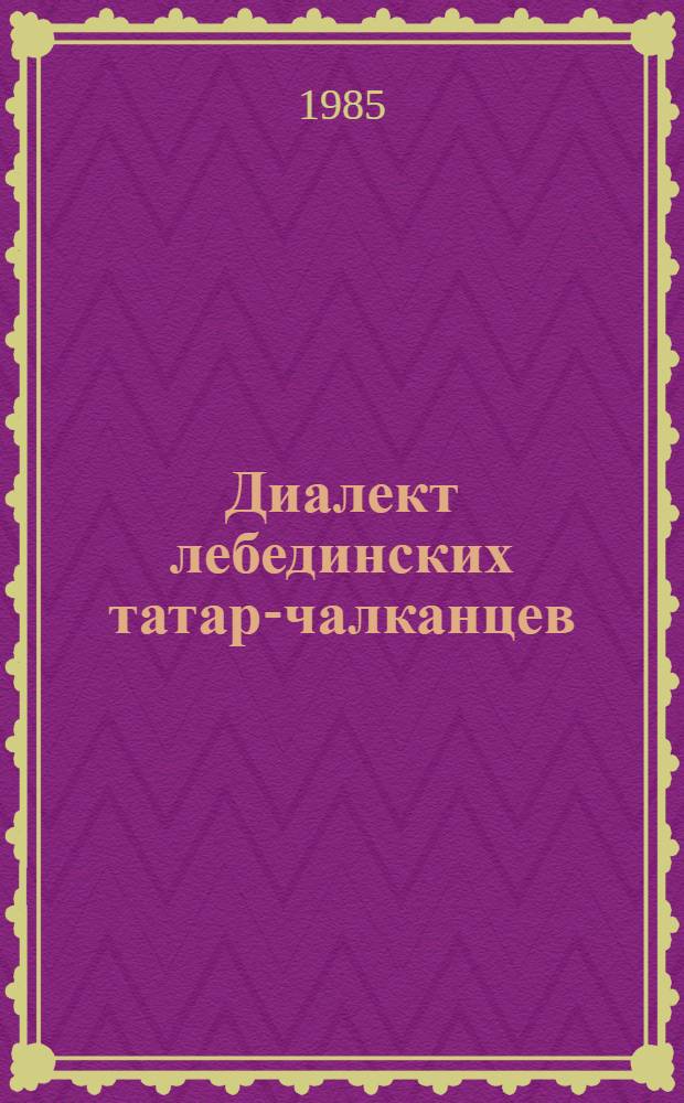 Диалект лебединских татар-чалканцев (куу-кижи) : Граммат. очерк, тексты, переводы, слов