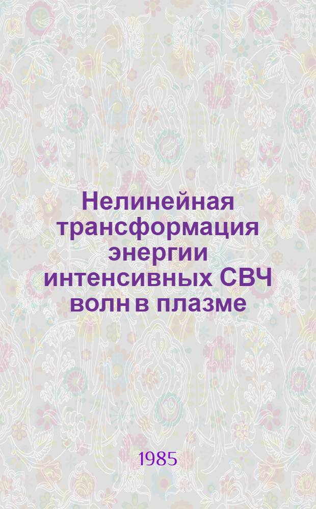 Нелинейная трансформация энергии интенсивных СВЧ волн в плазме : Дис. на соиск. учен. степ. д-ра физ.-мат. наук : (01.04.08)