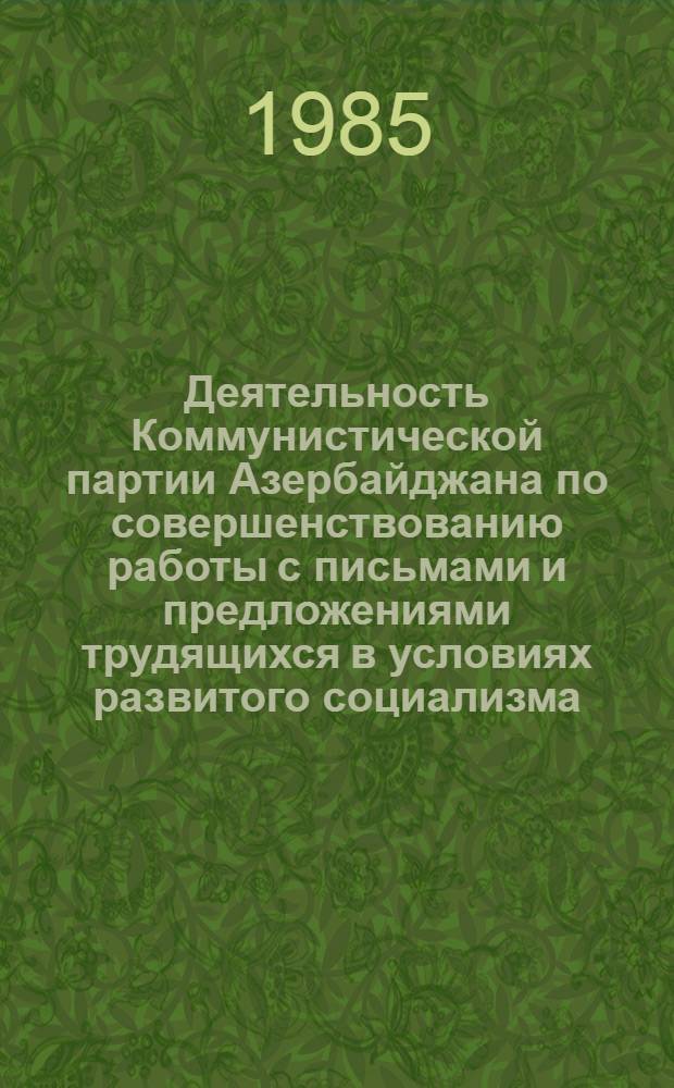 Деятельность Коммунистической партии Азербайджана по совершенствованию работы с письмами и предложениями трудящихся в условиях развитого социализма, 1971-1980 гг. : Автореф. дис. на соиск. учен. степ. канд. ист. наук : (07.00.01)