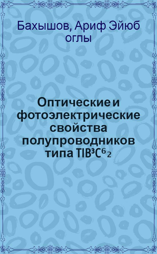 Оптические и фотоэлектрические свойства полупроводников типа TIB³C⁶₂ : Автореф. дис. на соиск. учен. степ. д. ф.-м. н
