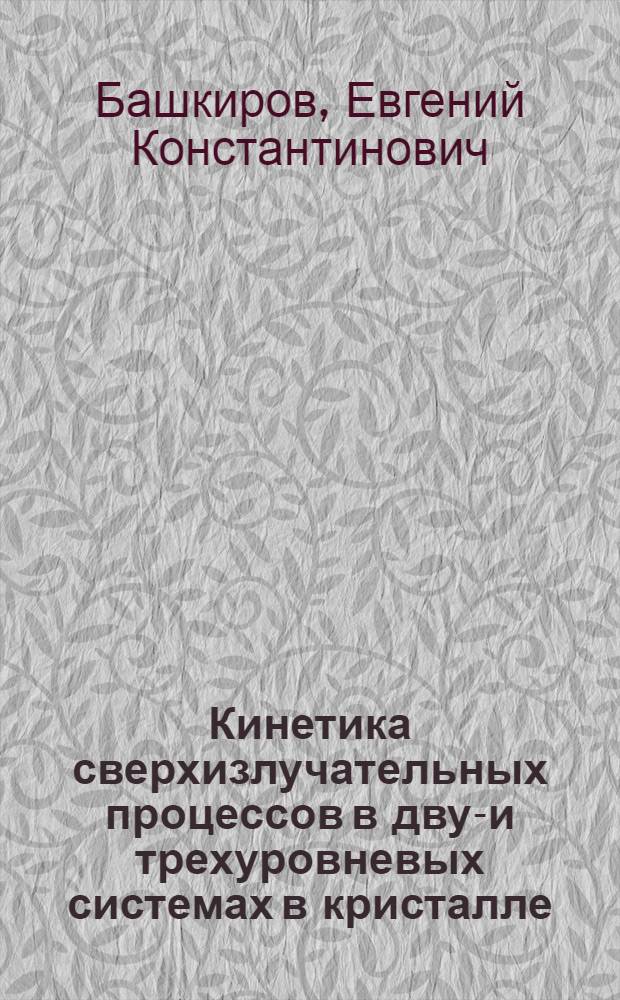 Кинетика сверхизлучательных процессов в двух- и трехуровневых системах в кристалле : Автореф. дис. на соиск. учен. степ. канд. физ.-мат. наук : (01.04.02)