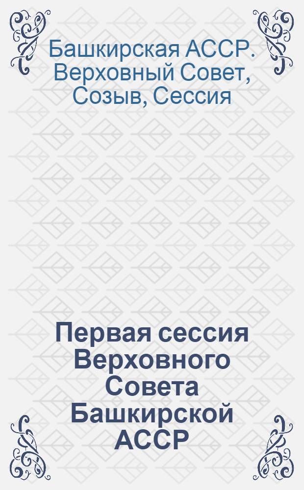 Первая сессия Верховного Совета Башкирской АССР (одиннадцатый созыв), 22 марта 1985 г. : Стеногр. отчет