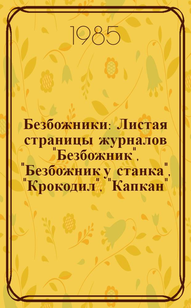 Безбожники : Листая страницы журналов "Безбожник", "Безбожник у станка", "Крокодил", "Капкан", "Безбожный крокодил", "Перец" и другие : Альбом