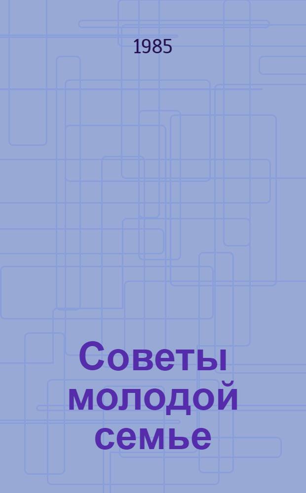 Советы молодой семье : Метод. материал в помощь лектору
