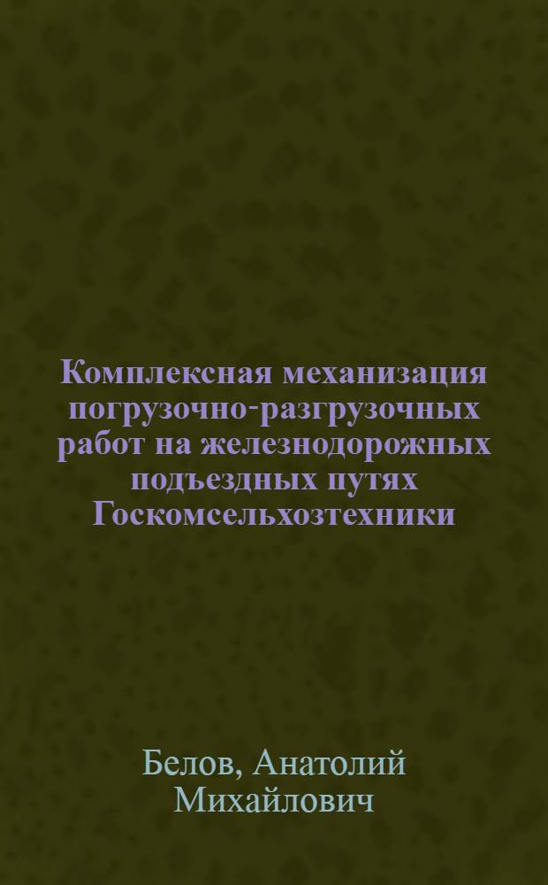 Комплексная механизация погрузочно-разгрузочных работ на железнодорожных подъездных путях Госкомсельхозтехники