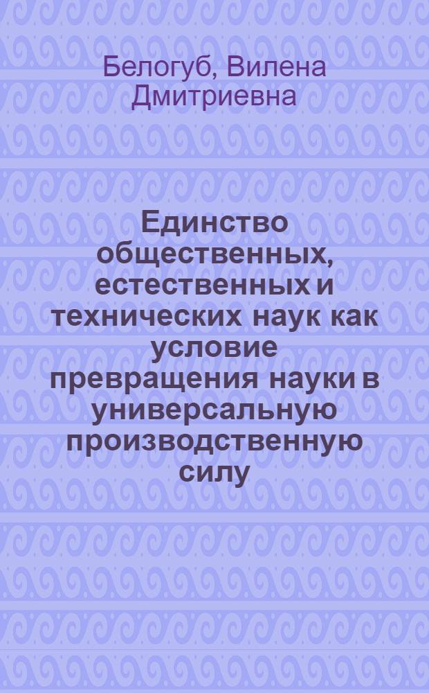 Единство общественных, естественных и технических наук как условие превращения науки в универсальную производственную силу