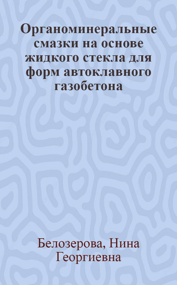 Органоминеральные смазки на основе жидкого стекла для форм автоклавного газобетона : Автореф. дис. на соиск. учен. степ. канд. техн. наук : (05.23.05)