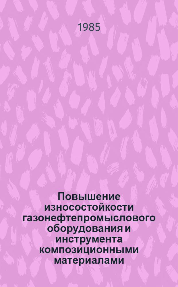 Повышение износостойкости газонефтепромыслового оборудования и инструмента композиционными материалами : Автореф. дис. на соиск. учен. степ. д. т. н