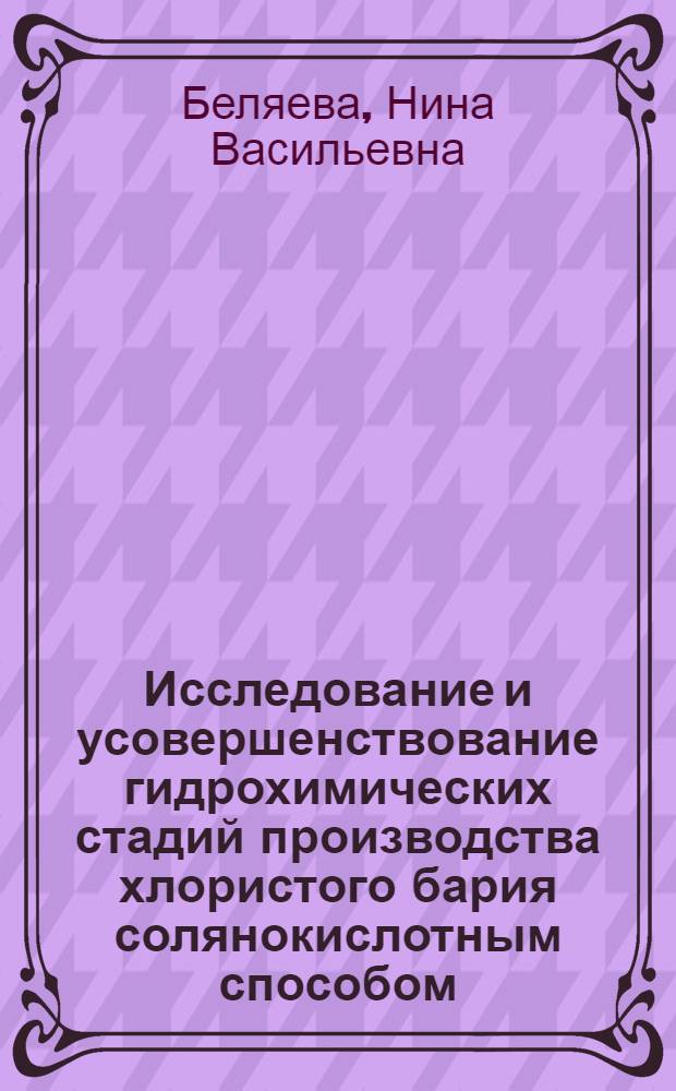Исследование и усовершенствование гидрохимических стадий производства хлористого бария солянокислотным способом : Автореф. дис. на соиск. учен. степ. канд. техн. наук : (05.17.01)