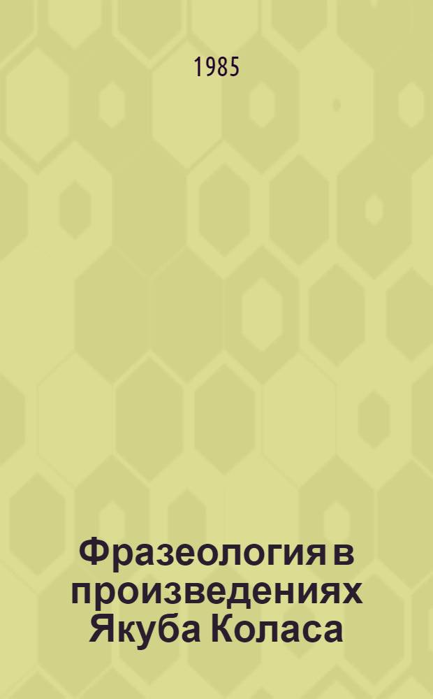 Фразеология в произведениях Якуба Коласа : Автореф. дис. на соиск. учен. степ. канд. филол. наук : (10.02.02)