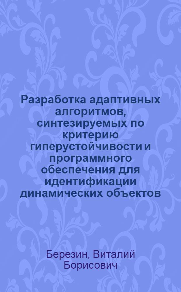 Разработка адаптивных алгоритмов, синтезируемых по критерию гиперустойчивости и программного обеспечения для идентификации динамических объектов : Автореф. дис. на соиск. учен. степ. канд. техн. наук : (05.13.01)