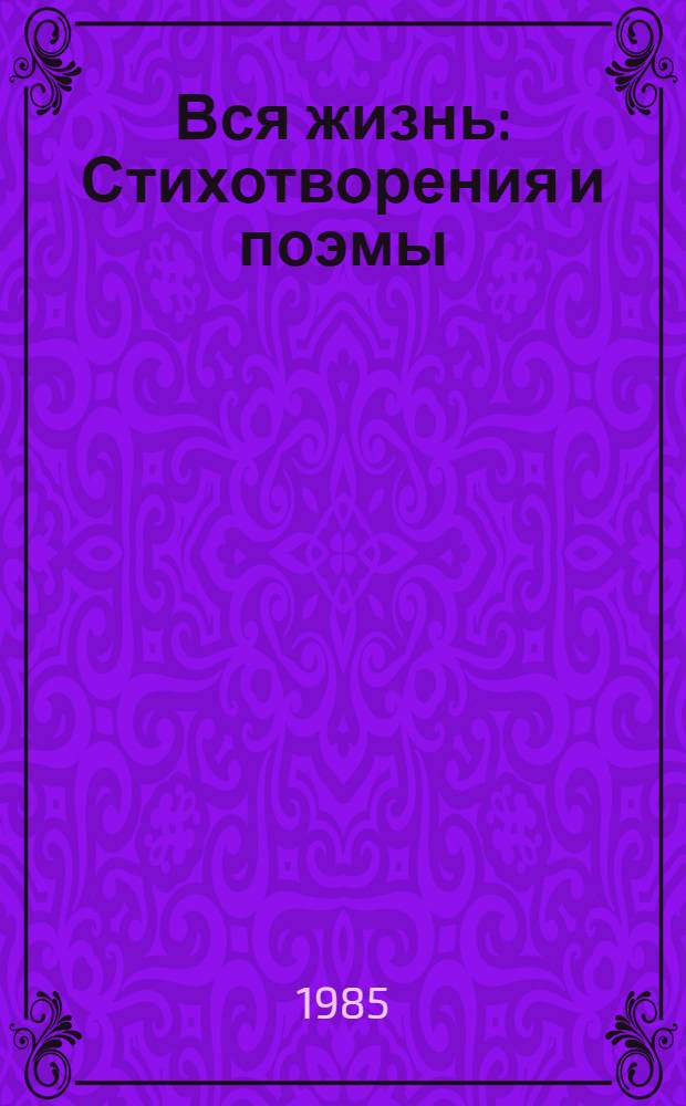 Вся жизнь : Стихотворения и поэмы