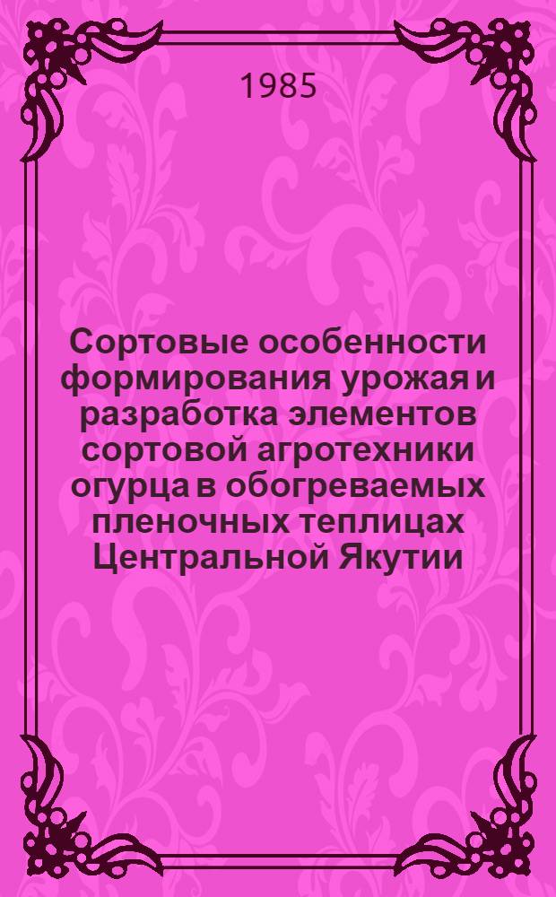Сортовые особенности формирования урожая и разработка элементов сортовой агротехники огурца в обогреваемых пленочных теплицах Центральной Якутии : Автореф. дис. на соиск. учен. степ. к. с.-х. н