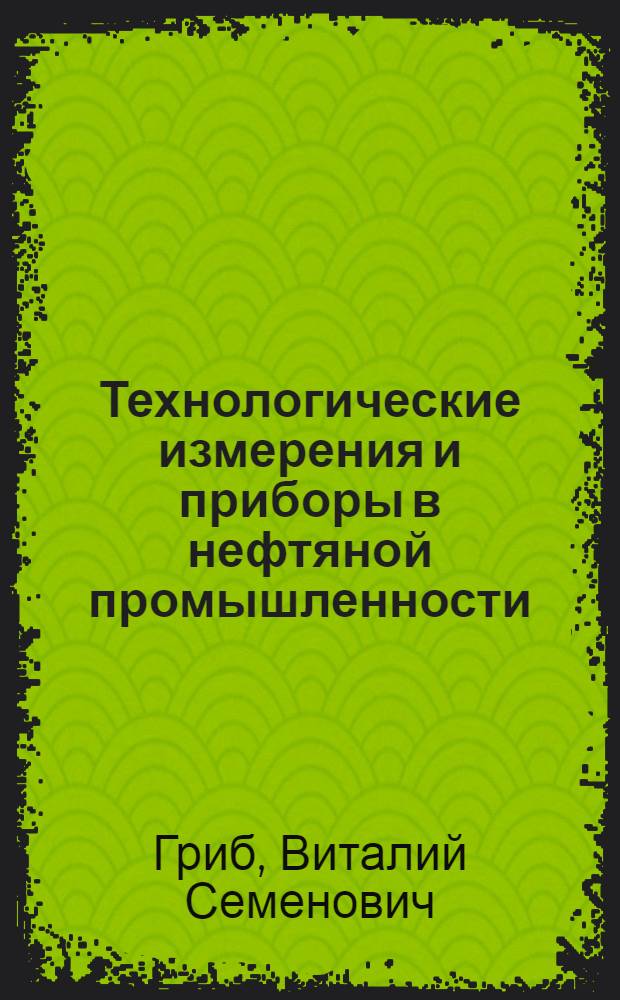 Технологические измерения и приборы в нефтяной промышленности : Учеб. пособие