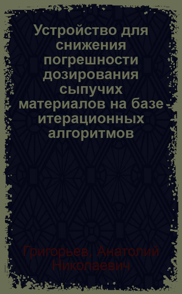 Устройство для снижения погрешности дозирования сыпучих материалов на базе итерационных алгоритмов : Автореф. дис. на соиск. учен. степ. канд. техн. наук : (05.13.05)