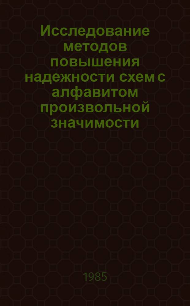 Исследование методов повышения надежности схем с алфавитом произвольной значимости : (Пассив. резервирование с восстанавливающим органом) : Автореф. дис. на соиск. учен. степ. канд. техн. наук : (05.13.05)