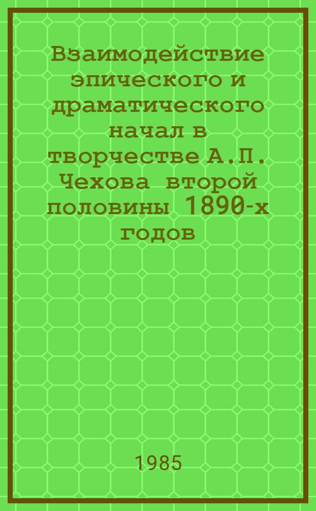 Взаимодействие эпического и драматического начал в творчестве А.П. Чехова второй половины 1890-х годов : Автореф. дис. на соиск. учен. степ. канд. филол. наук : (10.01.01)