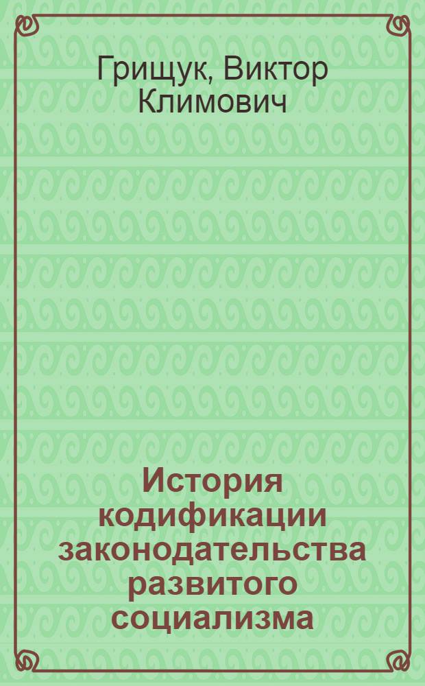 История кодификации законодательства развитого социализма : (На материалах УССР) : Автореф. дис. на соиск. учен. степ. канд. юрид. наук : (22.00.01)