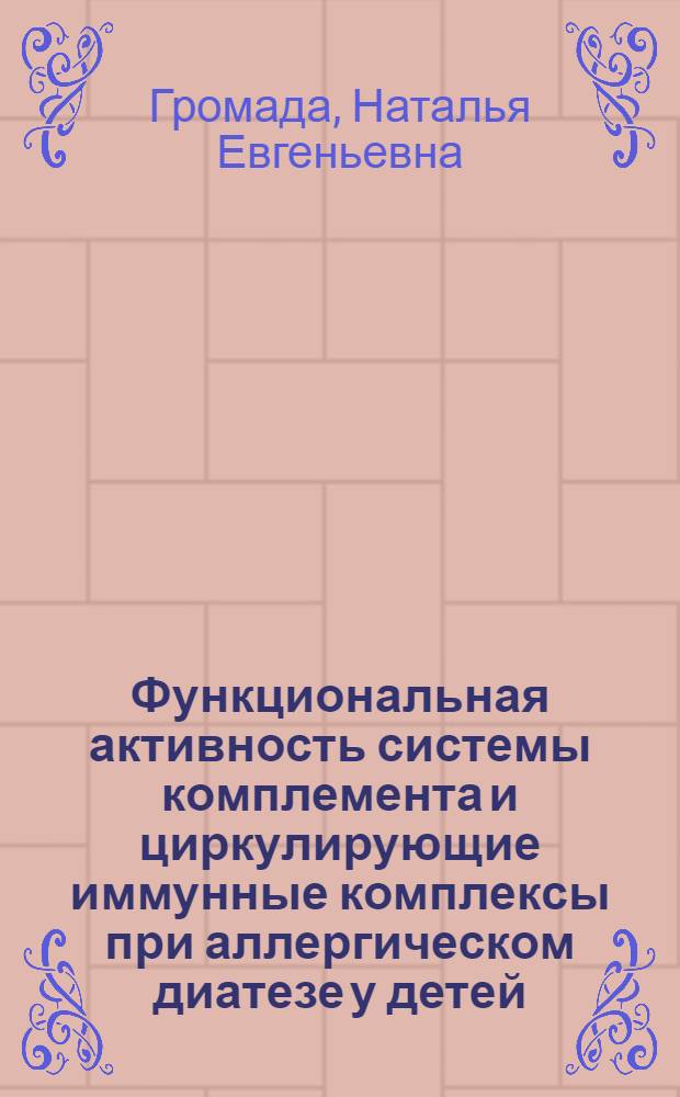 Функциональная активность системы комплемента и циркулирующие иммунные комплексы при аллергическом диатезе у детей : Автореф. дис. на соиск. учен. степ. канд. мед. наук : (14.00.09)