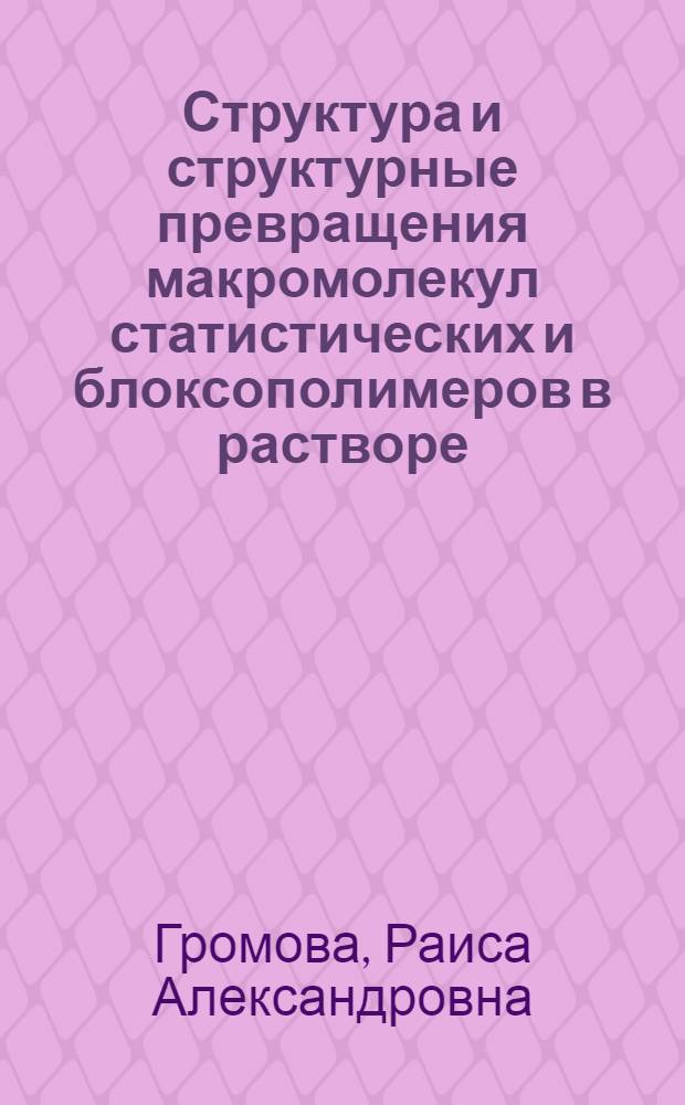 Структура и структурные превращения макромолекул статистических и блоксополимеров в растворе : Автореф. дис. на соиск. учен. степ. канд. физ.-мат. наук : (01.04.19)