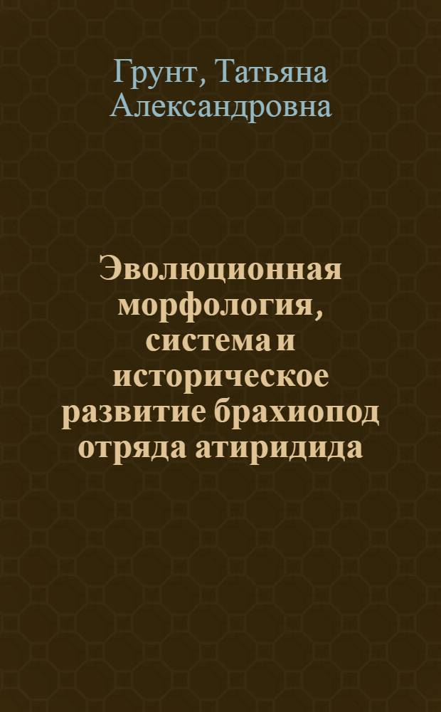 Эволюционная морфология, система и историческое развитие брахиопод отряда атиридида : Автореф. дис. на соиск. учен. степ. д-ра биол. наук : (04.00.09)
