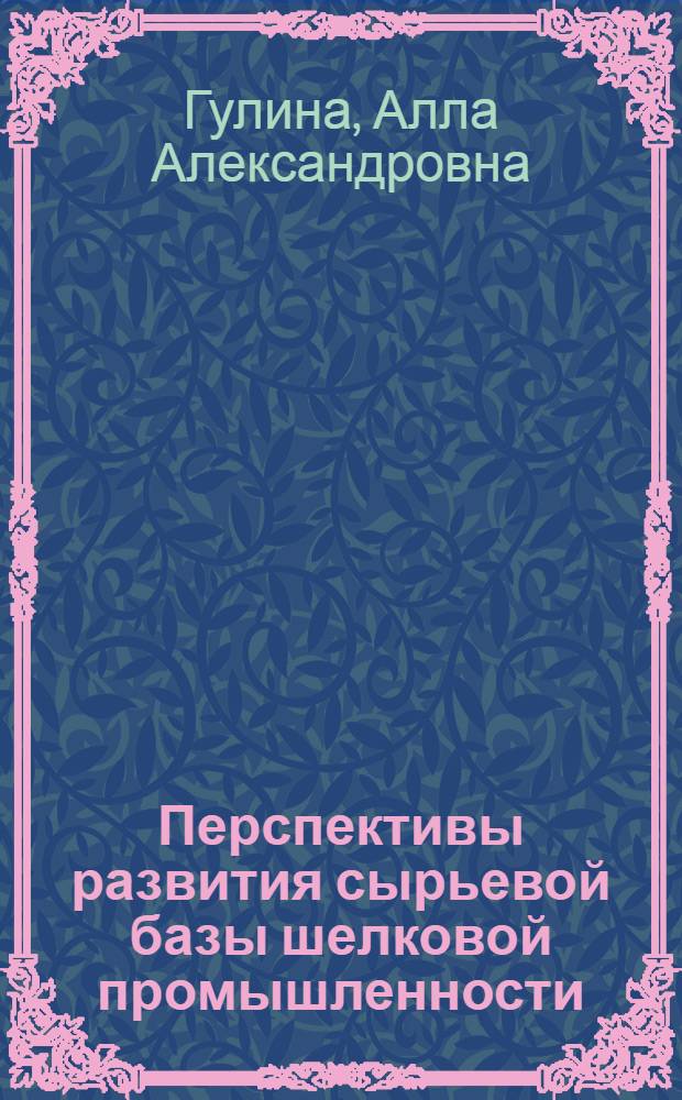 Перспективы развития сырьевой базы шелковой промышленности : Из цикла лекций заоч. фак. "Новая техника и технология шелковой пром-сти"