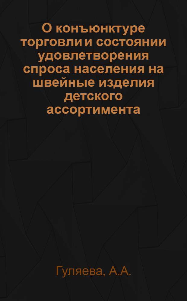 О конъюнктуре торговли и состоянии удовлетворения спроса населения на швейные изделия детского ассортимента : Справка