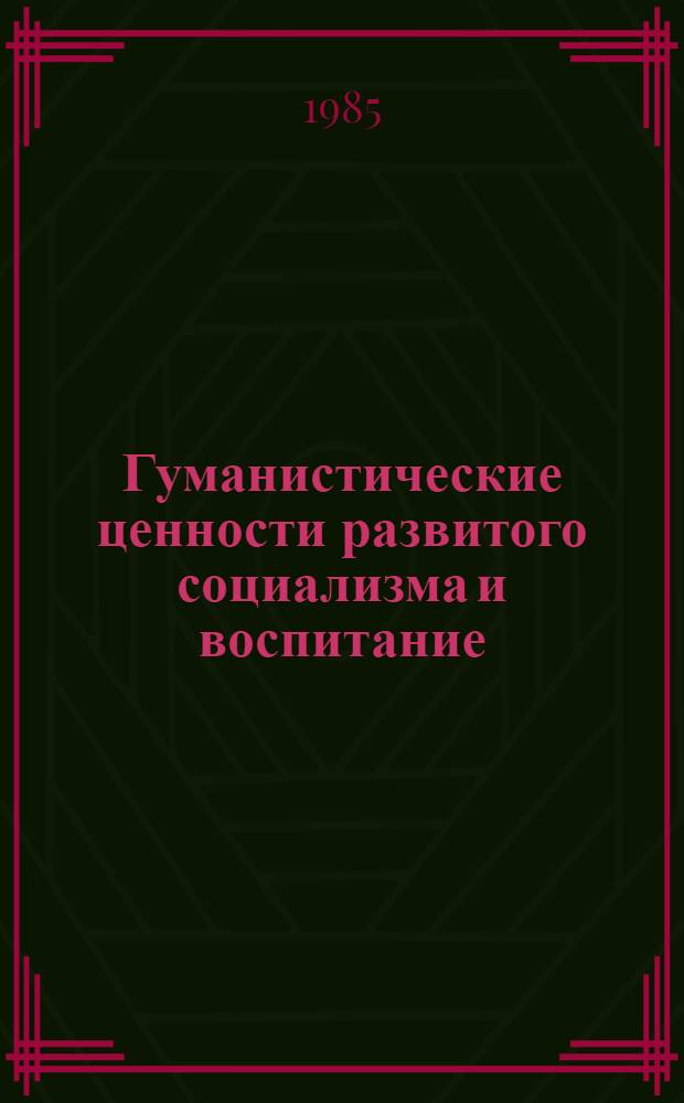 Гуманистические ценности развитого социализма и воспитание : Сб. науч. тр