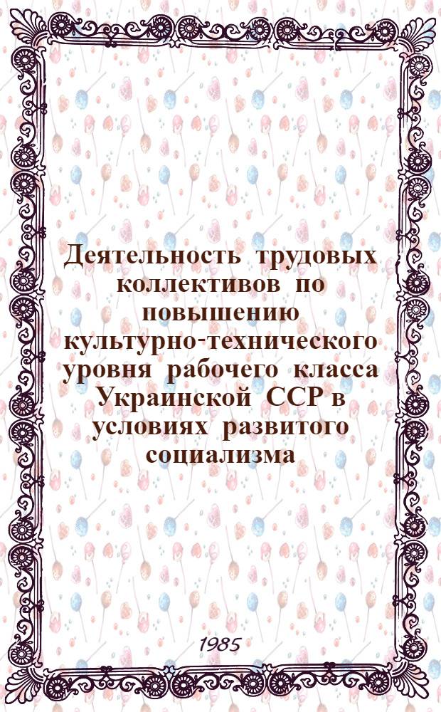 Деятельность трудовых коллективов по повышению культурно-технического уровня рабочего класса Украинской ССР в условиях развитого социализма, 1971-1980 гг. : (На материалах Донбасса) : Автореф. дис. на соиск. учен. степ. канд. ист. наук : (07.00.02)