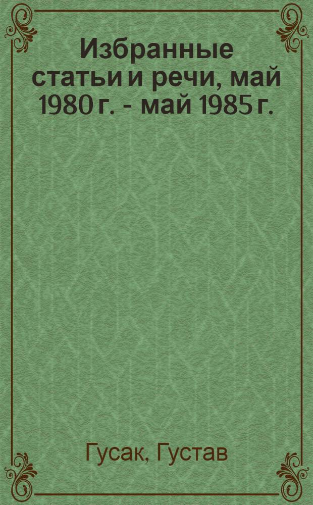 Избранные статьи и речи, май 1980 г. - май 1985 г. : Пер. с чеш.