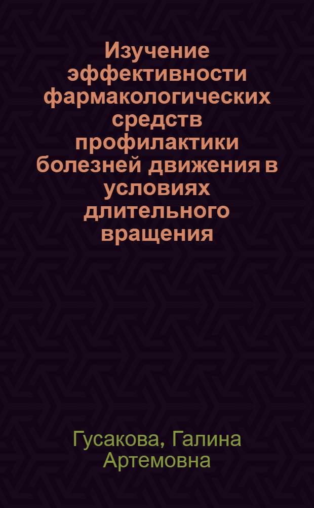 Изучение эффективности фармакологических средств профилактики болезней движения в условиях длительного вращения : Автореф. дис. на соиск. учен. степ. к. м. н
