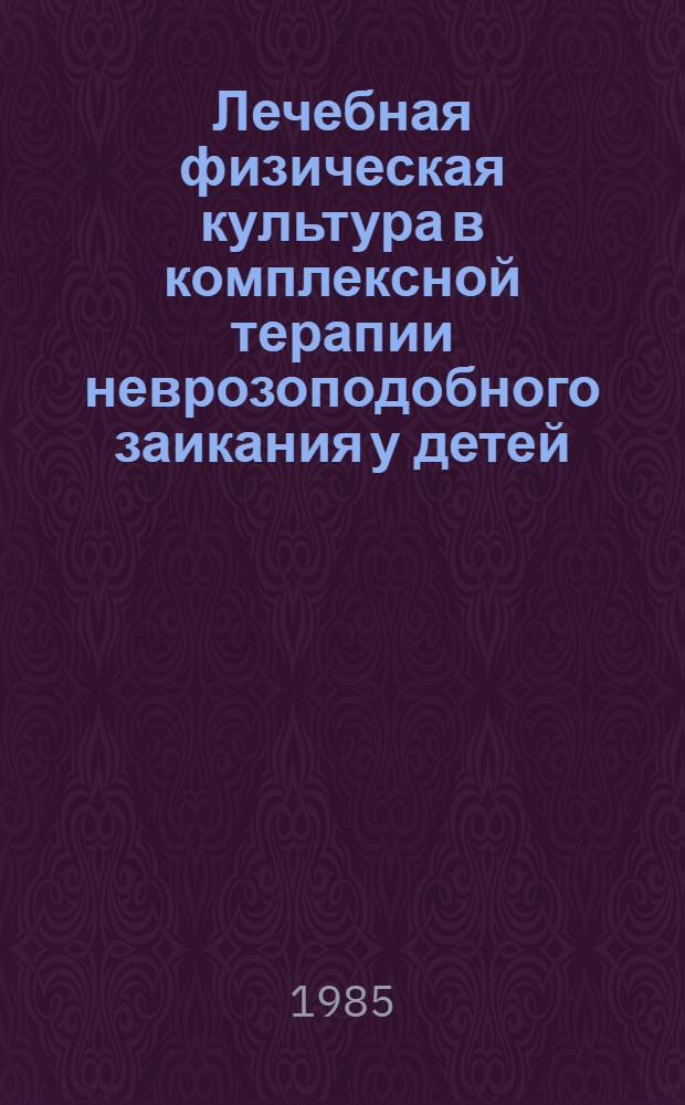 Лечебная физическая культура в комплексной терапии неврозоподобного заикания у детей : Автореф. дис. на соиск. учен. степ. канд. мед. наук : (14.00.12)