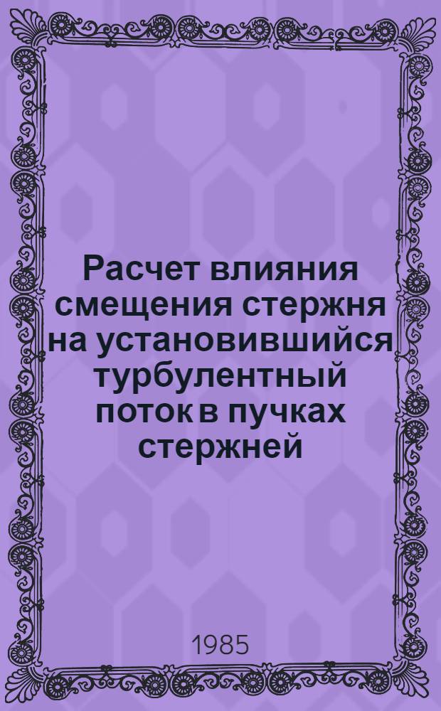 Расчет влияния смещения стержня на установившийся турбулентный поток в пучках стержней