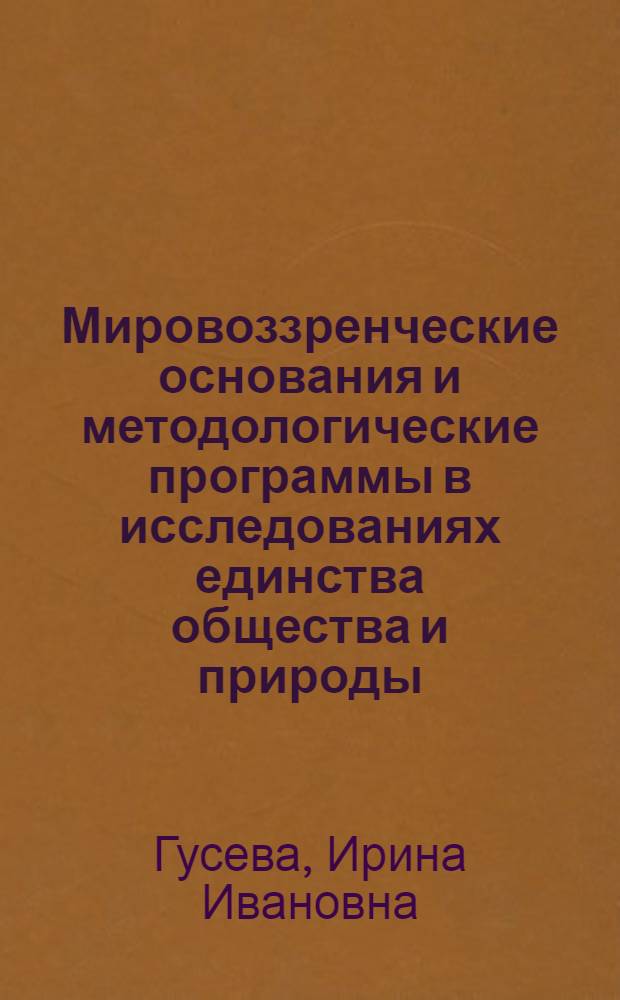 Мировоззренческие основания и методологические программы в исследованиях единства общества и природы : Автореф. дис. на соиск. учен. степ. канд. филос. наук : (09.00.01)