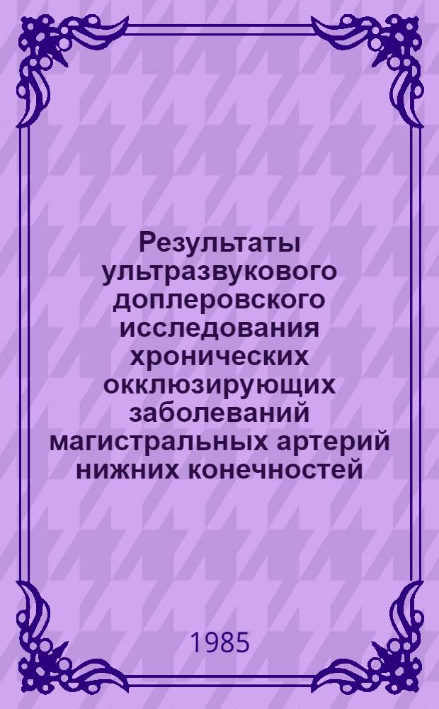 Результаты ультразвукового доплеровского исследования хронических окклюзирующих заболеваний магистральных артерий нижних конечностей : Автореф. дис. на соиск. учен. степ. канд. мед. наук : (14.00.27)