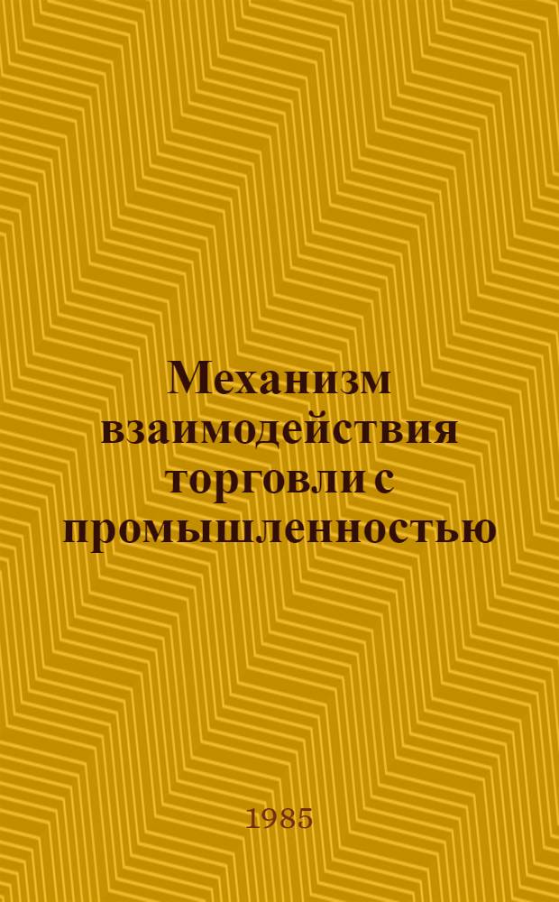 Механизм взаимодействия торговли с промышленностью : Учеб. пособие для торг.-экон. и товаровед. фак.