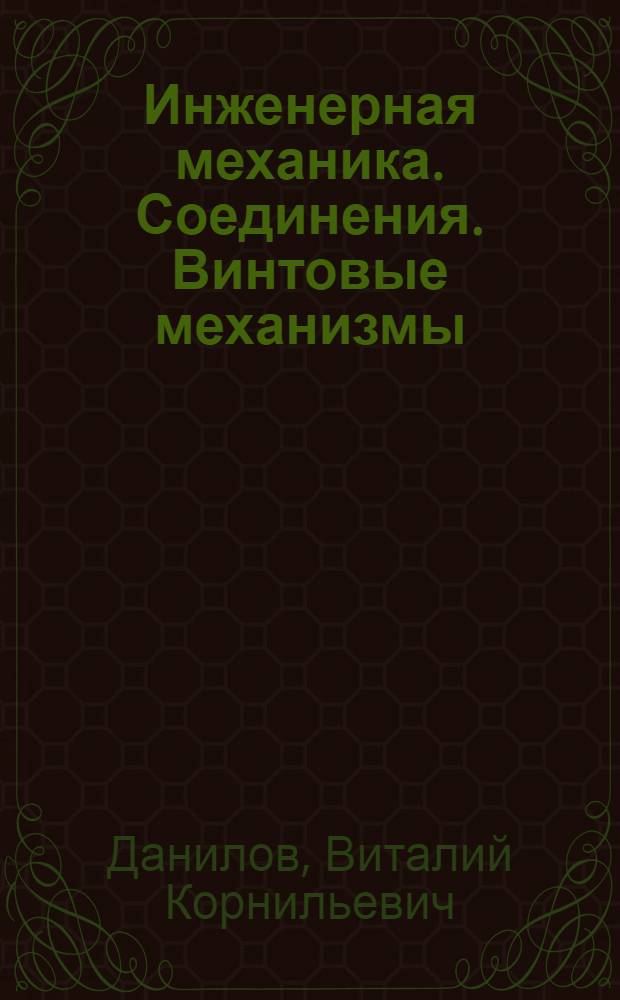 Инженерная механика. Соединения. Винтовые механизмы : Учеб. пособие