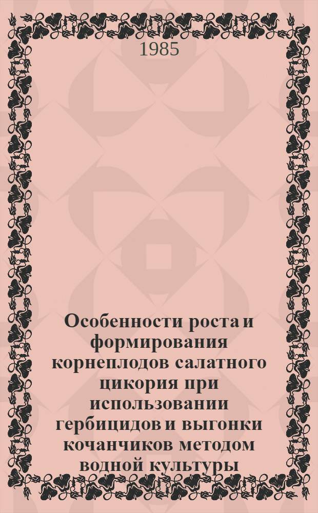 Особенности роста и формирования корнеплодов салатного цикория при использовании гербицидов и выгонки кочанчиков методом водной культуры : Автореф. дис. на соиск. учен. степ. канд. с.-х. наук : (06.01.06)