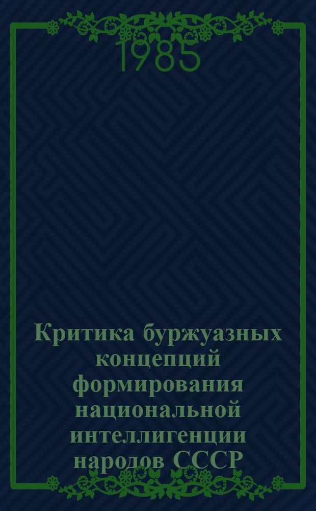 Критика буржуазных концепций формирования национальной интеллигенции народов СССР : Автореф. дис. на соиск. учен. степ. канд. ист. наук : (07.00.02)